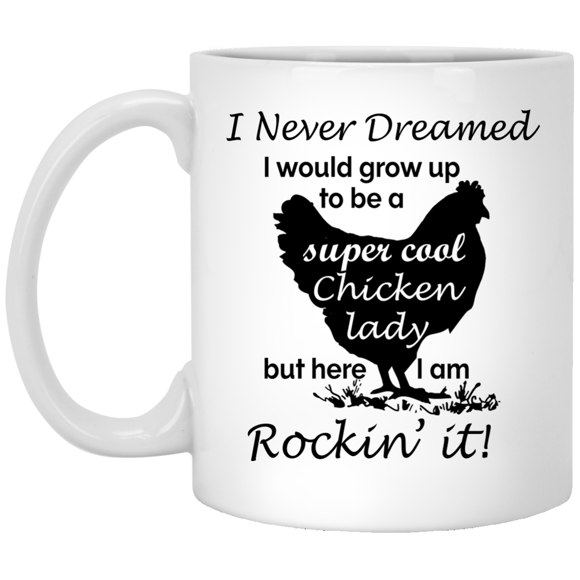 I never dreamed I would grow up to be a super cool chicken lady, but here I am, rockin' it mug