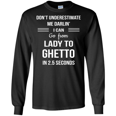 Don't underestimate me darlin' I can go from Lady to Ghetto in 2.5 seconds Shirt
