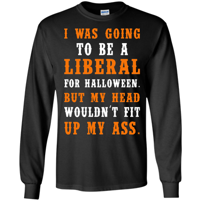 Liberal Halloween shirt: I Was Going To Be A Liberal For Halloween