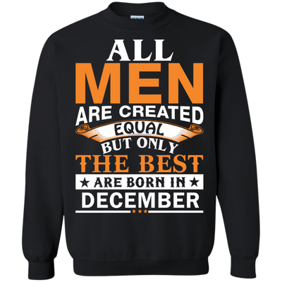 All Men Are Created Equal But Only The Best Are Born in December Shirt