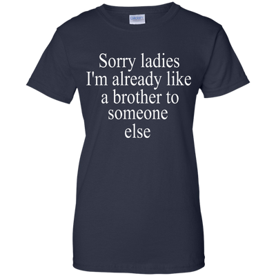 Sorry ladies I'm already like a brother shirt, sweater, tank