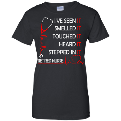 Retired Nurse i've seen it smelled it touched it heard it stepped shirt