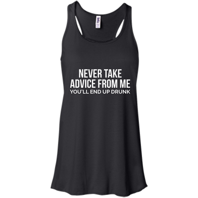 Never take advice from me, you'll end up drunk shirt