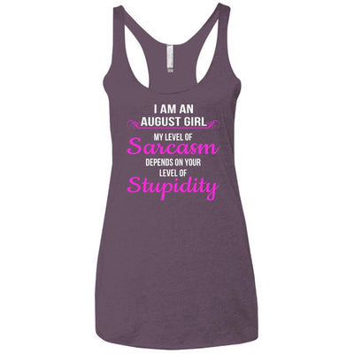 I am an August girl My level of sarcasm depends on your level of Stupidity shirt