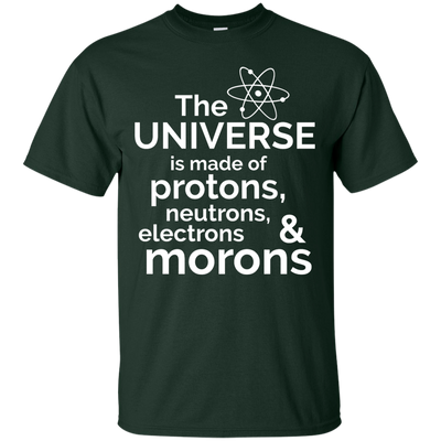 The Universe is made of protons..& morons shirt