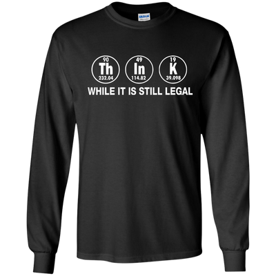 Think While It Is Still Legal Shirt, Hoodie, Tank