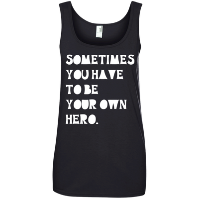 Sometimes You Have To Be Your Own Hero shirt, tank