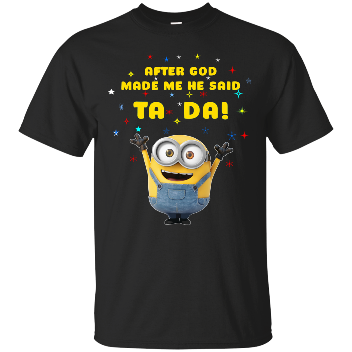 Minion: After god made me he said Ta Da shirt, hoodie, tank