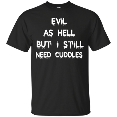 Evil as hell but I still need cuddles shirt, tank