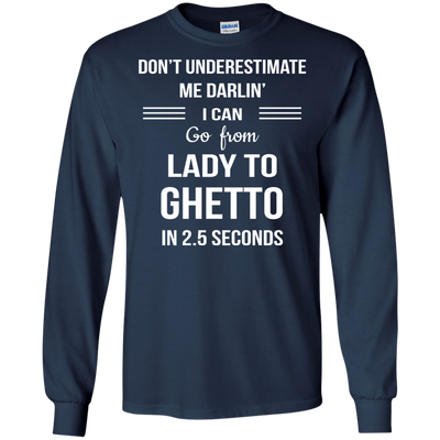 Don't underestimate me darlin' I can go from Lady to Ghetto in 2.5 seconds Shirt