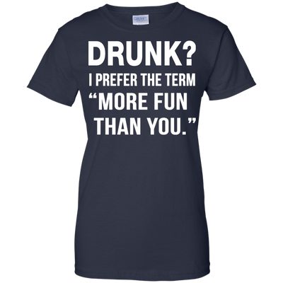 Drunk I prefer the term more fun than you t-shirt, long sleeve