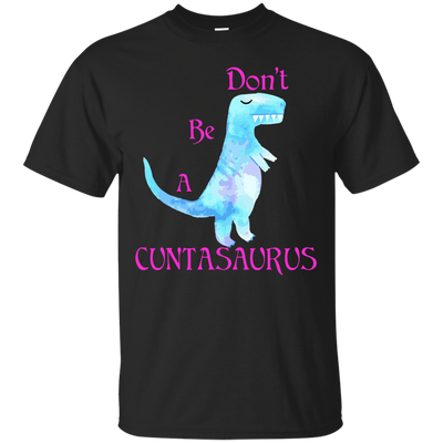 Don't be a cuntasaurus shirt, sweater, tank