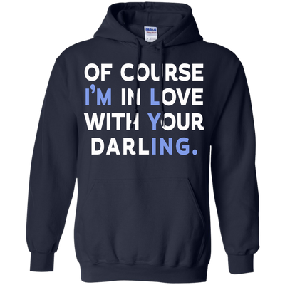 Of Course I'm In Love With Your Darling shirt