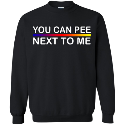 You Can Pee Next To Me Shirt, Sweater, Tank Top