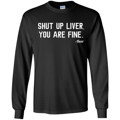 Shut Up Liver You Are Fine shirt, hoodie, tank