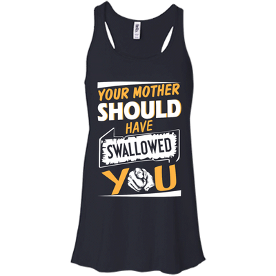 Your mother should have swallowed you t-shirt, tank top
