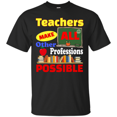 Teachers Make All Other Professions Possible shirt, tank, racerback