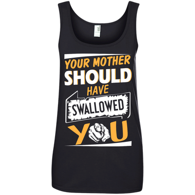 Your mother should have swallowed you t-shirt, tank top