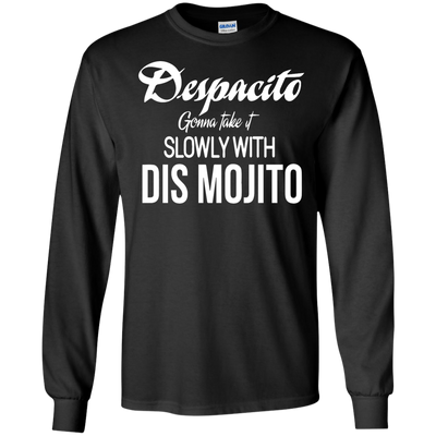Despacito gonna take it slowly with dis mojito shirt, long sleeve