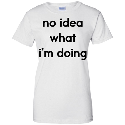 No idea what i’m doing t-shirt, tank, hoodie