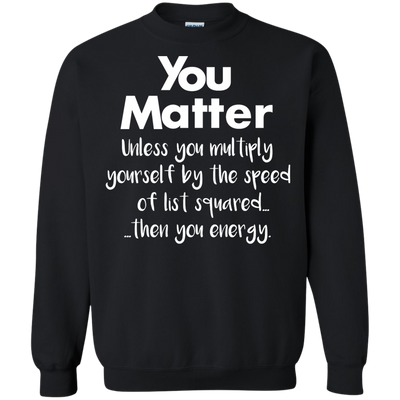 You matter until you multiply yourself shirt, hoodie, tank