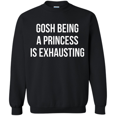 Gosh Being A Princess Is Exhausting shirt