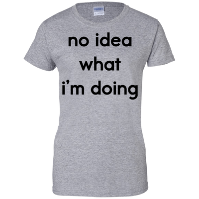 No idea what i’m doing t-shirt, tank, hoodie