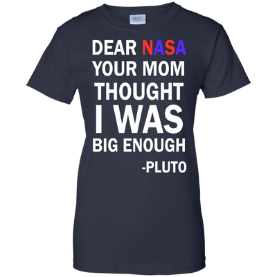 Dear NASA your mom thought i was big enough t-shirt