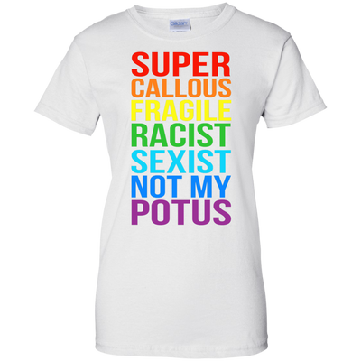 Super Callous Fragile Racist Sexist Not My POTUS shirt