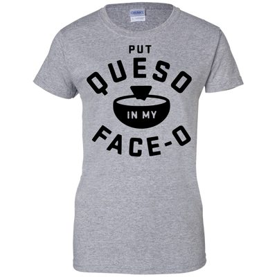 Put Queso in my face - O shirt/tank top/hoodie