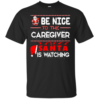 Be Nice To The Caregiver Santa Is Watching Shirt - ifrogtees