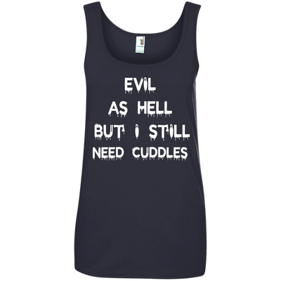 Evil as hell but I still need cuddles shirt, tank