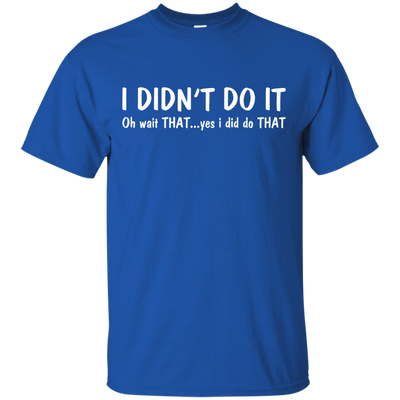 Funny t-shirt: I Didn't Do It shirt, sweater, tank