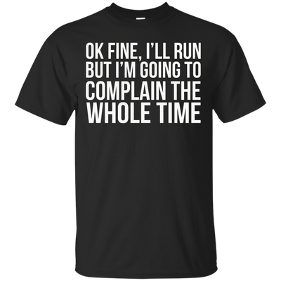 Ok Fine I'll Run But I'm Going To Complain The Whole Time shirt, tank, racerback