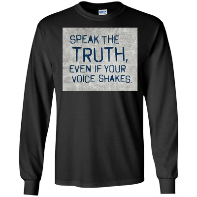 Speak the truth even if your voice shakes shirt, hoodie