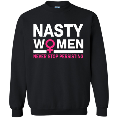 Nasty Women Never Stop Persisting Shirt, Hoodie, Tank: She Persisted