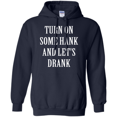 Turn on some hank and let's drank shirt, tank, long sleeve