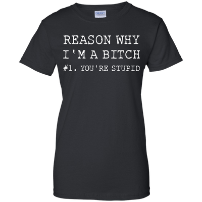 Reasons why I'm a bitch You're stupid shirt, tank top, long sleeve