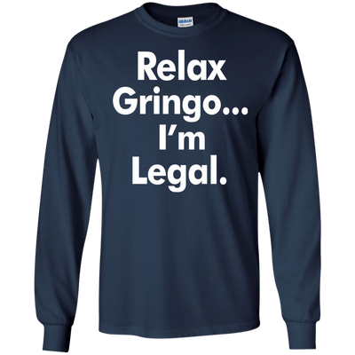 Relax gringo i'm legal shirt, sweater, tank top