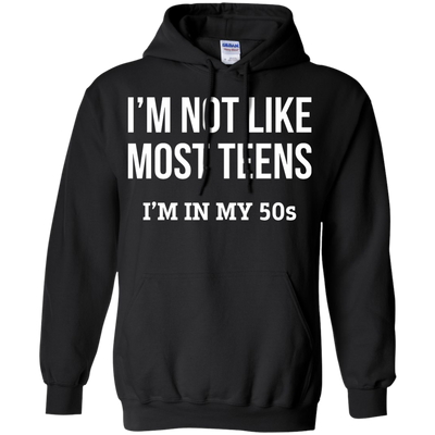 I'm not like most teens I'm in my 50s shirt