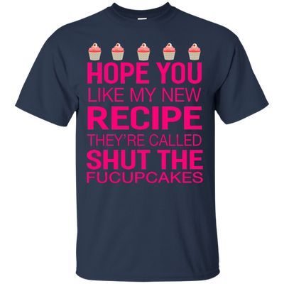 Hope you like my new recipe they are called shut the Fucupcakes shirt