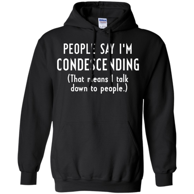 People say I'm condescending That means I talk down to people shirt