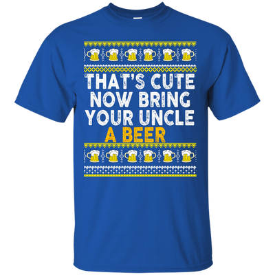 That's Cute Now Bring Your Uncle A Beer Sweater, Tee, Tank