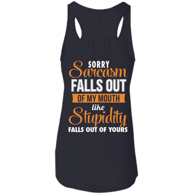 Sorry, Sarcasm Falls Out of my Mouth like stupidity t-shirt, tank top