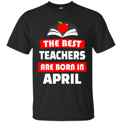 The best teachers are born in April shirt, tank, hoodie