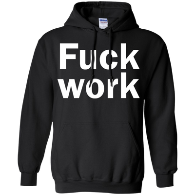 Funny: Fuck Work shirt, sweater, tank