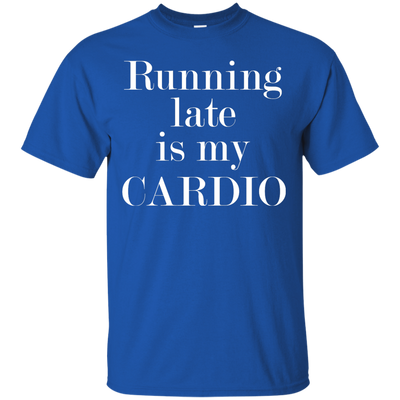 Running late is my CARDIO shirt, tank, racerback