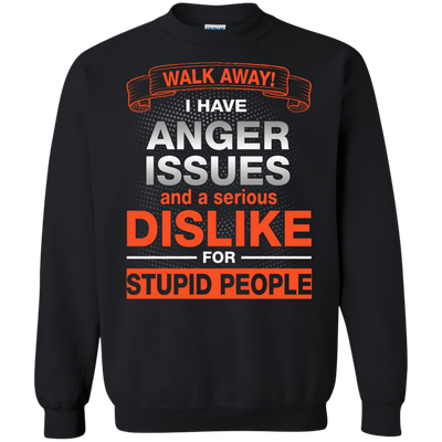 Walk Away I Have Anger Issues Dislike Stupid People shirt