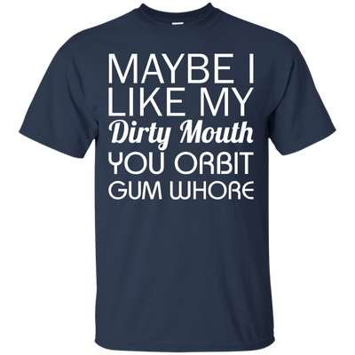 Maybe I like my dirty mouth you Orbit gum whore t-shirt