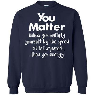 You matter until you multiply yourself shirt, hoodie, tank